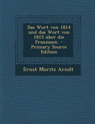 Book cover for Das Wort Von 1814 Und Das Wort Von 1815 Uber Die Franzosen.