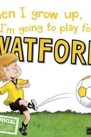 Cover of When I Grow Up I'm Going to Play for Watford