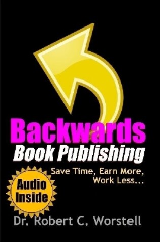 Cover of Backwards Book Publishing: Save Time, Earn More, Work Less