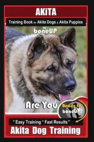 Cover of Akita Training Book for Akita Dogs & Akita Puppies By BoneUP DOG Training