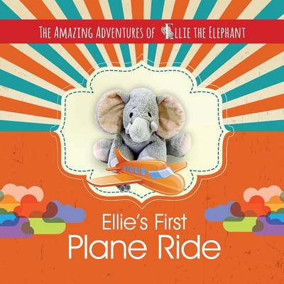 Cover of The Amazing Adventures of Ellie the Elephant - Ellie's First Plane Ride