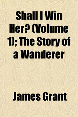 Book cover for Shall I Win Her? (Volume 1); The Story of a Wanderer