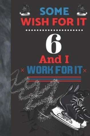 Cover of Some Wish For It 6 And I Work For It