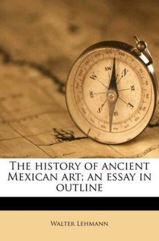 Cover of The History of Ancient Mexican Art; An Essay in Outline