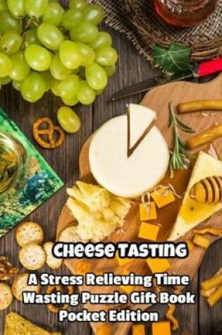 Cover of Cheese Tasting a Stress Relieving Time Wasting Puzzle Gift Book