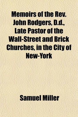 Book cover for Memoirs of the REV. John Rodgers, D.D., Late Pastor of the Wall-Street and Brick Churches, in the City of New-York