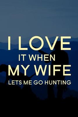 Book cover for I Love It When My Wife Lets Me Go Hunting