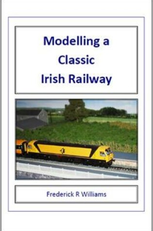 Cover of Modelling a Classic Irish Railway