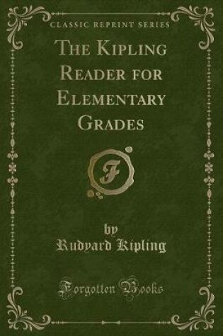 Cover of The Kipling Reader for Elementary Grades (Classic Reprint)