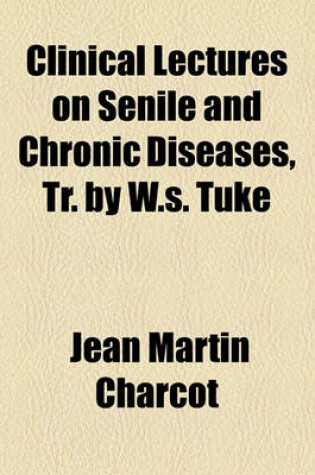 Cover of Clinical Lectures on Senile and Chronic Diseases, Tr. by W.S. Tuke