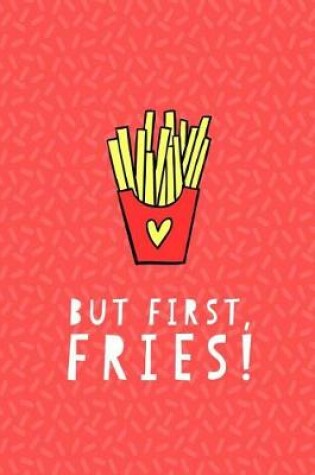 Cover of But First Fries Journal Notebook