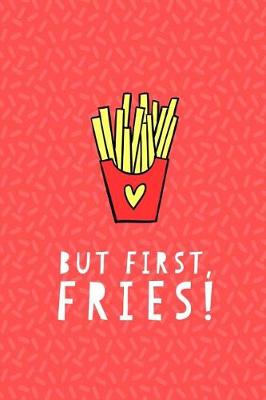 Book cover for But First Fries Journal Notebook