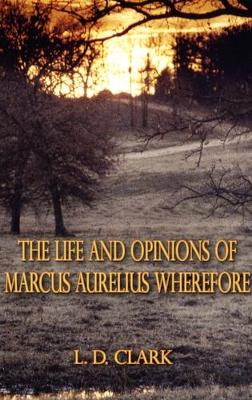 Book cover for The Life and Opinions of Marcus Aurelius Wherefore