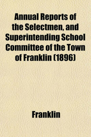 Cover of Annual Reports of the Selectmen, and Superintending School Committee of the Town of Franklin (1896)