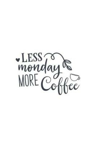 Cover of Less Monday More Coffee