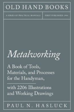 Cover of Metalworking - A Book of Tools, Materials, and Processes for the Handyman, with 2,206 Illustrations and Working Drawings