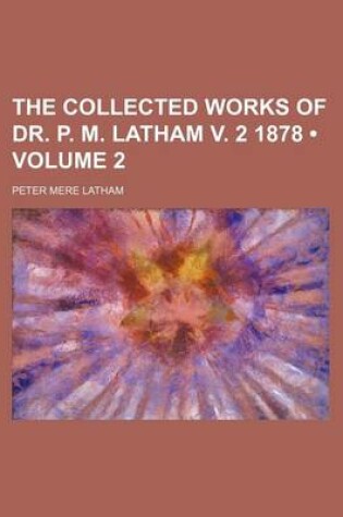 Cover of The Collected Works of Dr. P. M. Latham V. 2 1878 (Volume 2)