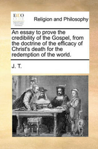 Cover of An Essay to Prove the Credibility of the Gospel, from the Doctrine of the Efficacy of Christ's Death for the Redemption of the World.