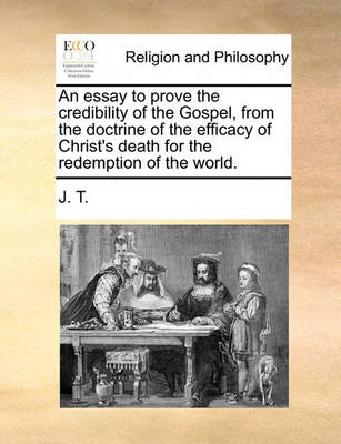 Book cover for An Essay to Prove the Credibility of the Gospel, from the Doctrine of the Efficacy of Christ's Death for the Redemption of the World.