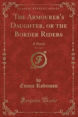 Cover of The Armourer's Daughter, or the Border Riders, Vol. 3 of 3