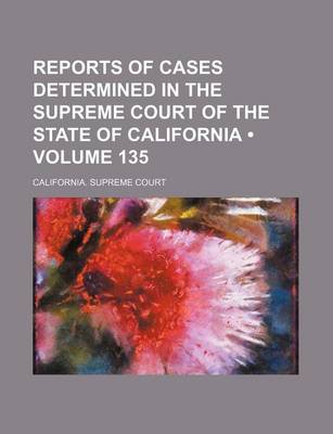 Book cover for Reports of Cases Determined in the Supreme Court of the State of California (Volume 135)