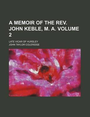 Book cover for A Memoir of the REV. John Keble, M. A. Volume 2; Late Vicar of Hursley