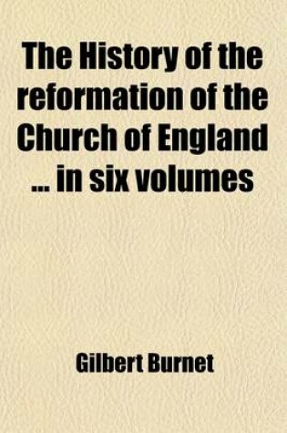 Cover of The History of the Reformation of the Church of England in Six Volumes (Volume 1, PT. 2)