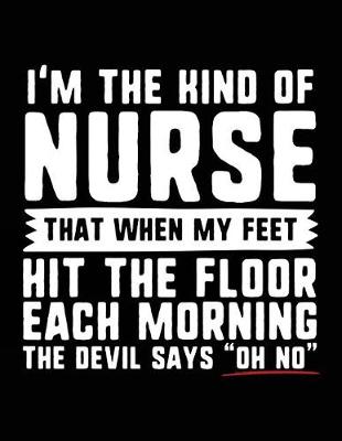 Book cover for I'm The Kind Of Nurse That When My Feet Hit The Floor Each Morning The Devil Says "Oh No"