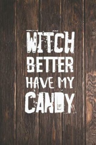 Cover of Witch Better Have My Candy - Funny Halloween Journal