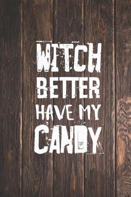 Book cover for Witch Better Have My Candy - Funny Halloween Journal