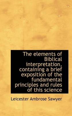 Book cover for The Elements of Biblical Interpretation, Containing a Brief Exposition of the Fundamental Principles