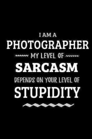 Cover of Photographer - My Level of Sarcasm Depends On Your Level of Stupidity