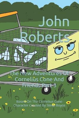 Book cover for The New Adventures Of Cornelius Cone And Friends Part 3