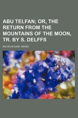 Cover of Abu Telfan; Or, the Return from the Mountains of the Moon, Tr. by S. Delffs