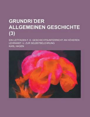 Book cover for Grundri Der Allgemeinen Geschichte; Ein Leitfaden F. D. Geschichtsunterricht an Hoheren Lehranst. U. Zur Selbstbelehrung Volume 3