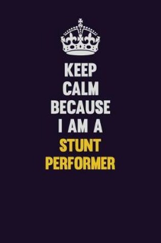 Cover of Keep Calm Because I Am A Stunt Performer