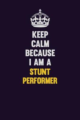Book cover for Keep Calm Because I Am A Stunt Performer