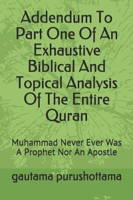 Book cover for Addendum To Part One Of An Exhaustive Biblical And Topical Analysis Of The Entire Quran