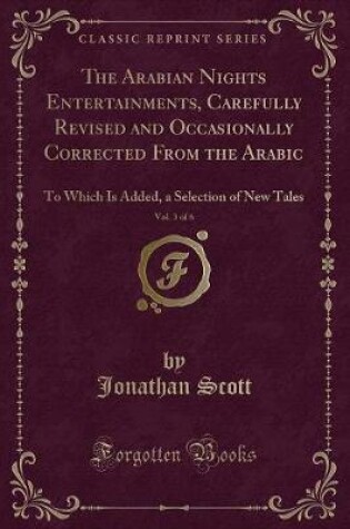 Cover of The Arabian Nights Entertainments, Carefully Revised and Occasionally Corrected From the Arabic, Vol. 3 of 6