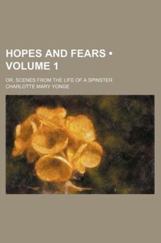 Cover of Hopes and Fears (Volume 1); Or, Scenes from the Life of a Spinster