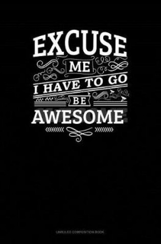 Cover of Excuse Me I Have to Go Be Awesome