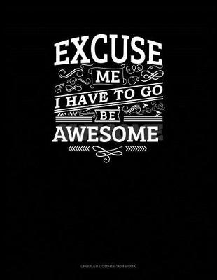 Book cover for Excuse Me I Have to Go Be Awesome