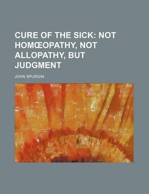 Book cover for Cure of the Sick; Not Hom Opathy, Not Allopathy, But Judgment