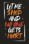 Book cover for Let Me Shop And No One Gets Hurt