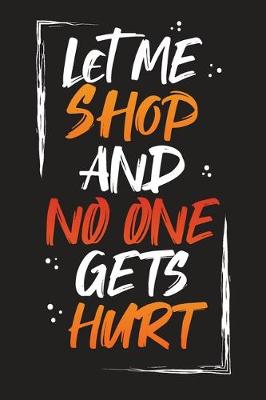 Book cover for Let Me Shop And No One Gets Hurt