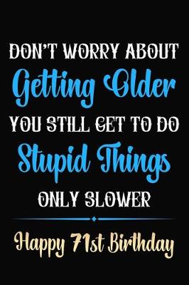 Book cover for Don't Worry About Getting Older You Still Get To Do Stupid Things Only Slower Happy 71st Birthday