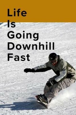 Cover of Life Is Going Downhill Fast Snowboarding Notebook