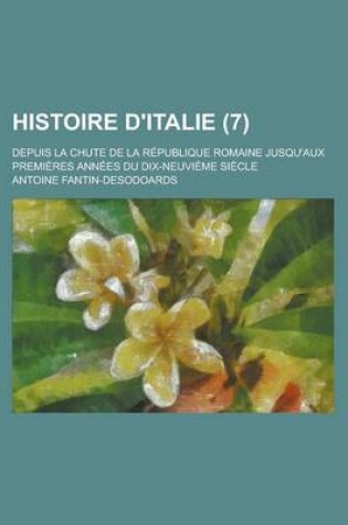 Cover of Histoire D'Italie; Depuis La Chute de La Republique Romaine Jusqu'aux Premieres Annees Du Dix-Neuvieme Siecle (7)