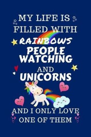 Cover of My Life Is Filled With Rainbows People Watching And Unicorns And I Only Love One Of Them
