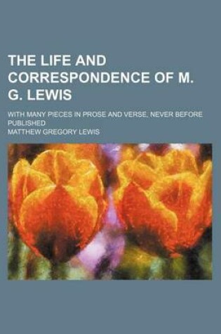 Cover of The Life and Correspondence of M. G. Lewis; With Many Pieces in Prose and Verse, Never Before Published